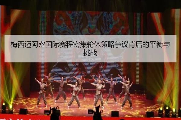 梅西迈阿密国际赛程密集轮休策略争议背后的平衡与挑战