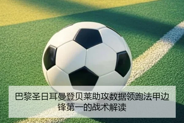 巴黎圣日耳曼登贝莱助攻数据领跑法甲边锋第一的战术解读 - kaiyun